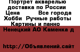 Портрет акварелью, доставка по России › Цена ­ 900 - Все города Хобби. Ручные работы » Картины и панно   . Ненецкий АО,Каменка д.